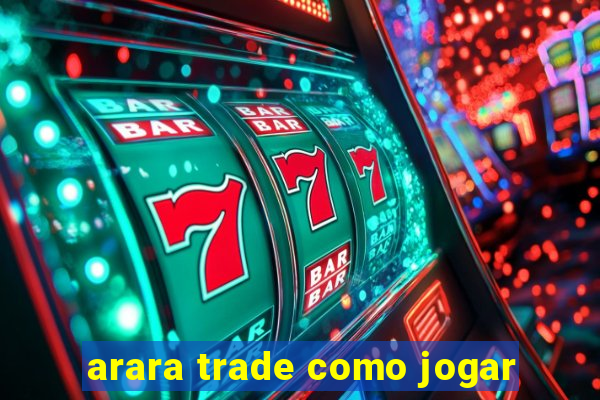 arara trade como jogar